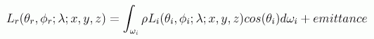 L_{r}(\theta_{r},\phi_{r};\lambda;x,y,z)=\int_{\omega_i}\rho L_{i}(\theta_{i},\phi_{i};\lambda;x,y,z)cos(\theta_{i})d\omega_{i}+emittance