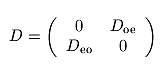 D = \left( \begin{array}{cc}0 & D_{\rm oe}  \\D_{\rm eo} & 0  \end{array}\right)