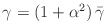 $\mbox{\renewcommand {\arraystretch}{0}$\begin{array}[b]{@{}c@{}}\gamma = (1+\alpha^2)\,\bar{\gamma}\\ \rule{1pt}{0pt}\end{array}$}$