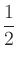 $\displaystyle {\frac{{1}}{{2}}}$