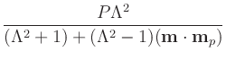$\displaystyle {\frac{{P\Lambda^2}}{{(\Lambda^2+1)+(\Lambda^2-1)(\textbf{m}\cdot\textbf{m}_p)}}}$