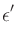 $\displaystyle \epsilon^{\prime}_{}$